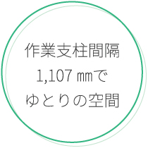 作業支柱間隔1,107㎜でゆとりの空間